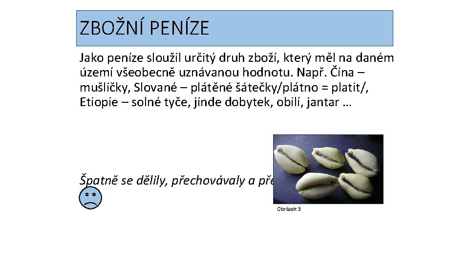 ZBOŽNÍ PENÍZE Jako peníze sloužil určitý druh zboží, který měl na daném území všeobecně