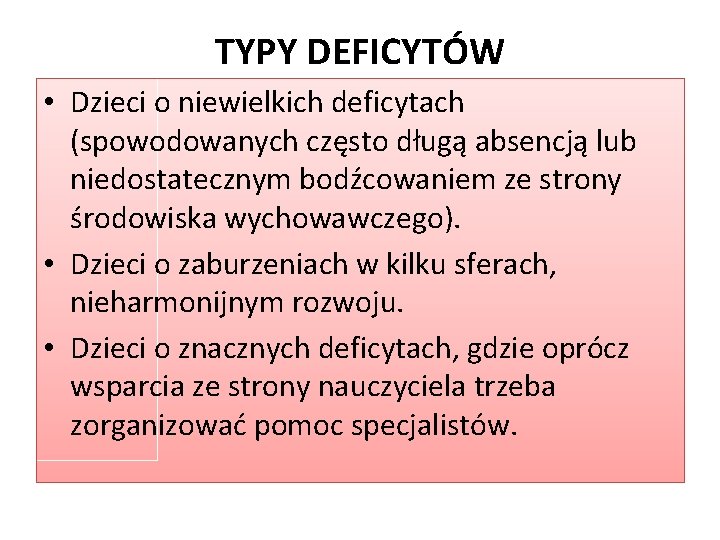 TYPY DEFICYTÓW • Dzieci o niewielkich deficytach (spowodowanych często długą absencją lub niedostatecznym bodźcowaniem