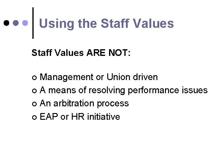 Using the Staff Values ARE NOT: Management or Union driven ¢ A means of