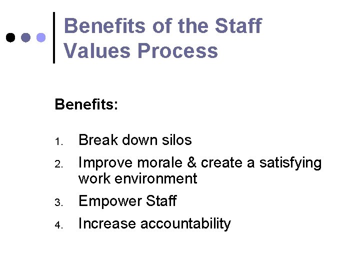 Benefits of the Staff Values Process Benefits: 1. 2. 3. 4. Break down silos Benefits of the Staff Values Process Benefits: 1. 2. 3. 4. Break down silos
