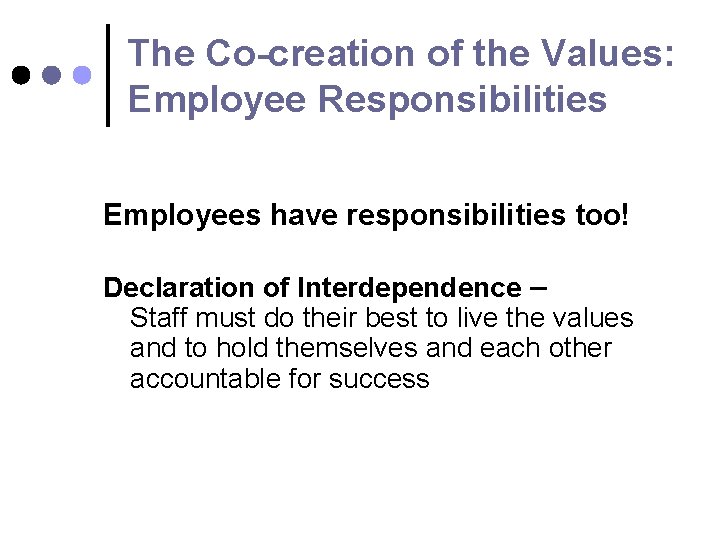 The Co-creation of the Values: Employee Responsibilities Employees have responsibilities too! Declaration of Interdependence