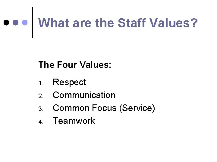 What are the Staff Values? The Four Values: 1. 2. 3. 4. Respect Communication