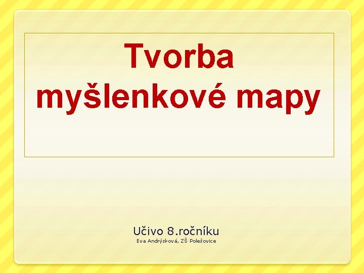 Tvorba myšlenkové mapy Učivo 8. ročníku Eva Andrýsková, ZŠ Polešovice 