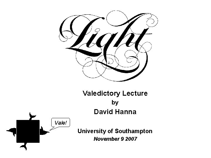 Valedictory Lecture by David Hanna Vale! University of Southampton November 9 2007 