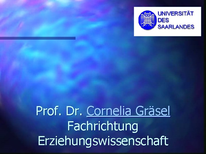 Prof. Dr. Cornelia Gräsel Fachrichtung Erziehungswissenschaft 