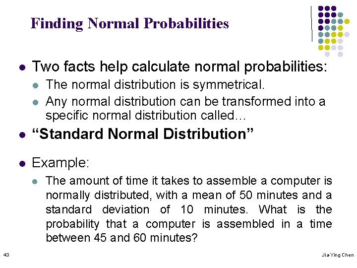 Finding Normal Probabilities l Two facts help calculate normal probabilities: l l l “Standard