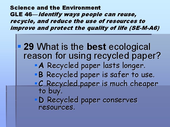 Science and the Environment GLE 46—Identify ways people can reuse, recycle, and reduce the Science and the Environment GLE 46—Identify ways people can reuse, recycle, and reduce the