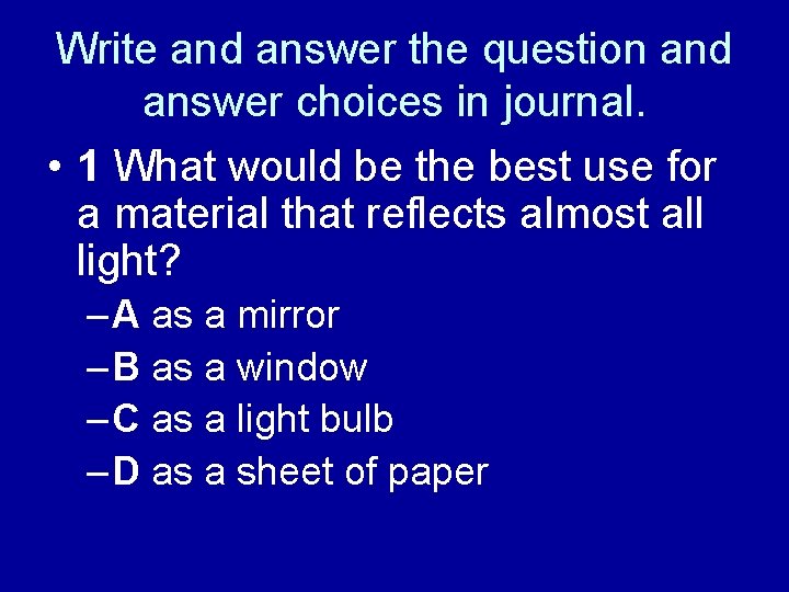 Write and answer the question and answer choices in journal. • 1 What would Write and answer the question and answer choices in journal. • 1 What would