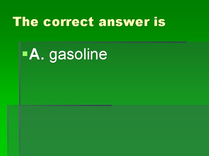 The correct answer is § A. gasoline The correct answer is § A. gasoline