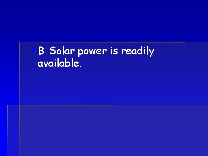 § B Solar power is readily available. § B Solar power is readily available.