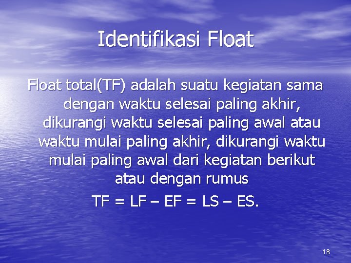 Identifikasi Float total(TF) adalah suatu kegiatan sama dengan waktu selesai paling akhir, dikurangi waktu