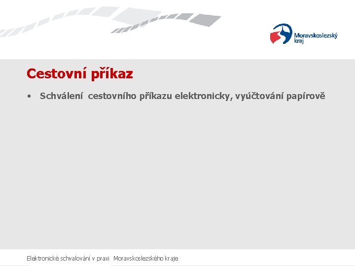 Cestovní příkaz • Schválení cestovního příkazu elektronicky, vyúčtování papírově Elektronické schvalování v praxi Moravskoslezského