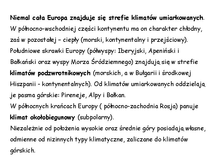 Niemal cała Europa znajduje się strefie klimatów umiarkowanych. W północno-wschodniej części kontynentu ma on