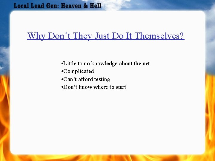Why Don’t They Just Do It Themselves? • Little to no knowledge about the