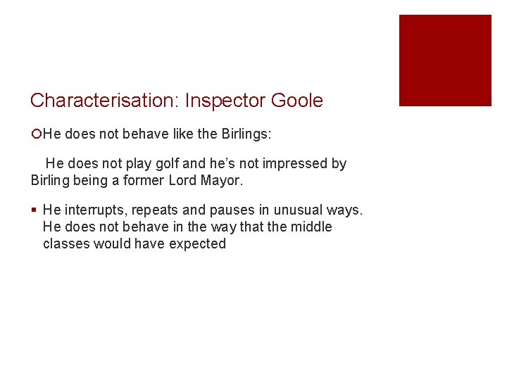 Characterisation: Inspector Goole ¡He does not behave like the Birlings: He does not play