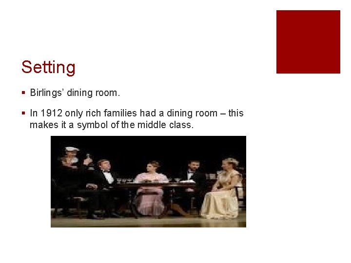 Setting § Birlings’ dining room. § In 1912 only rich families had a dining