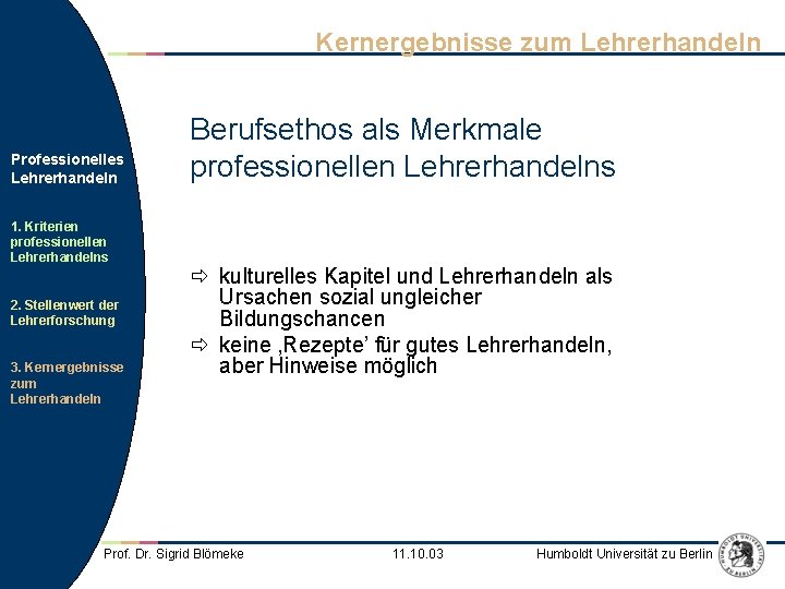 Kernergebnisse zum Lehrerhandeln Professionelles Lehrerhandeln 1. Kriterien professionellen Lehrerhandelns 2. Stellenwert der Lehrerforschung 3. Kernergebnisse zum Lehrerhandeln Professionelles Lehrerhandeln 1. Kriterien professionellen Lehrerhandelns 2. Stellenwert der Lehrerforschung 3.