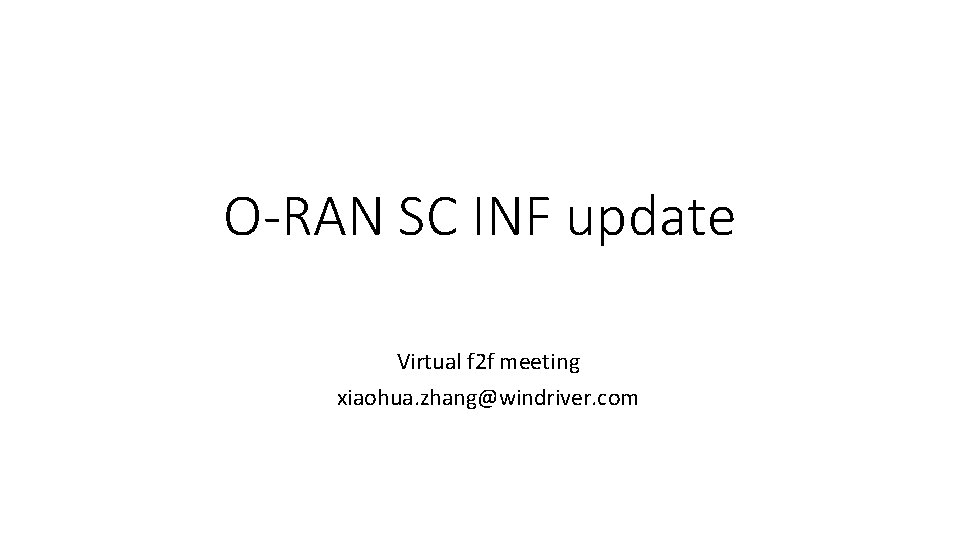 O-RAN SC INF update Virtual f 2 f meeting xiaohua. zhang@windriver. com 