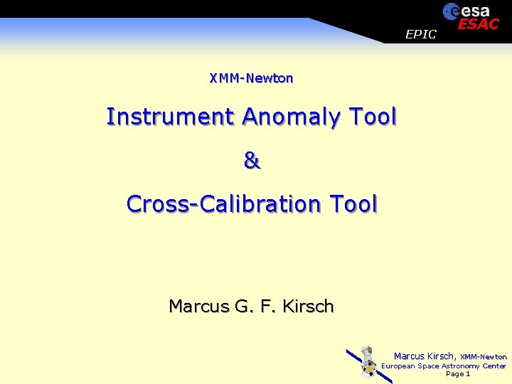 EPIC ESAC XMM-Newton Instrument Anomaly Tool & Cross-Calibration Tool Marcus G. F. Kirsch Marcus