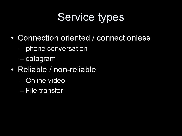 Service types • Connection oriented / connectionless – phone conversation – datagram • Reliable