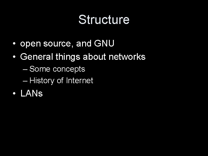 Structure • open source, and GNU • General things about networks – Some concepts