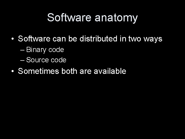 Software anatomy • Software can be distributed in two ways – Binary code –