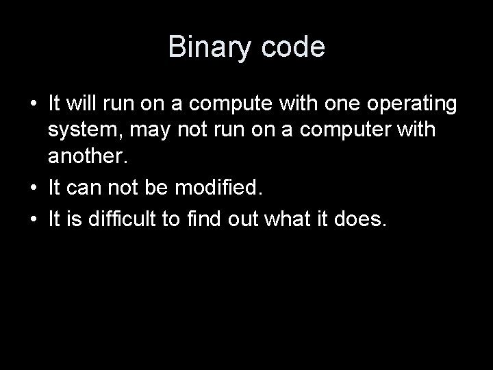 Binary code • It will run on a compute with one operating system, may