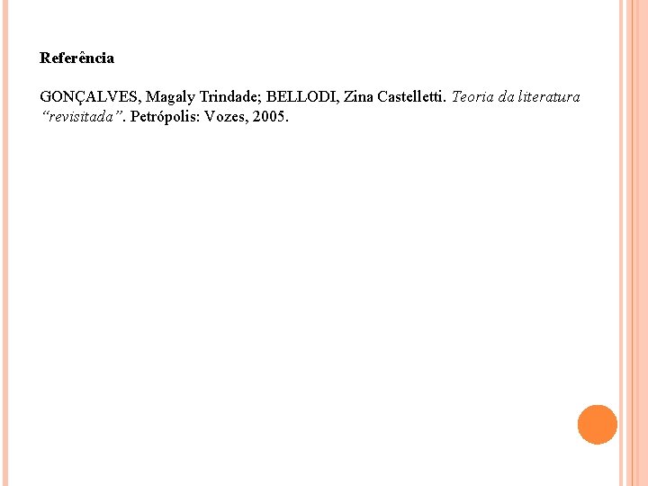 Referência GONÇALVES, Magaly Trindade; BELLODI, Zina Castelletti. Teoria da literatura “revisitada”. Petrópolis: Vozes, 2005.