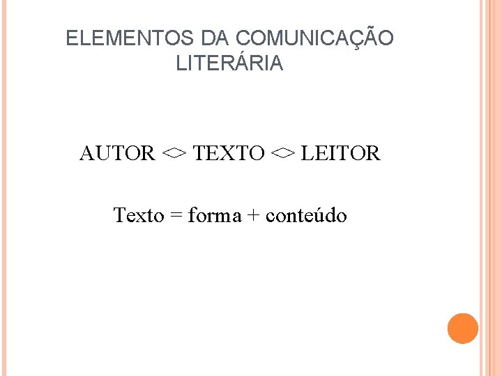 ELEMENTOS DA COMUNICAÇÃO LITERÁRIA AUTOR <> TEXTO <> LEITOR Texto = forma + conteúdo