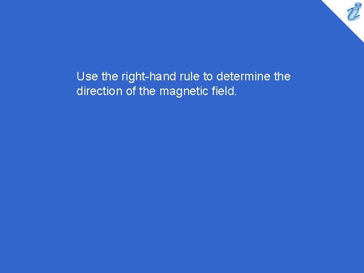 Use the right-hand rule to determine the direction of the magnetic field. 