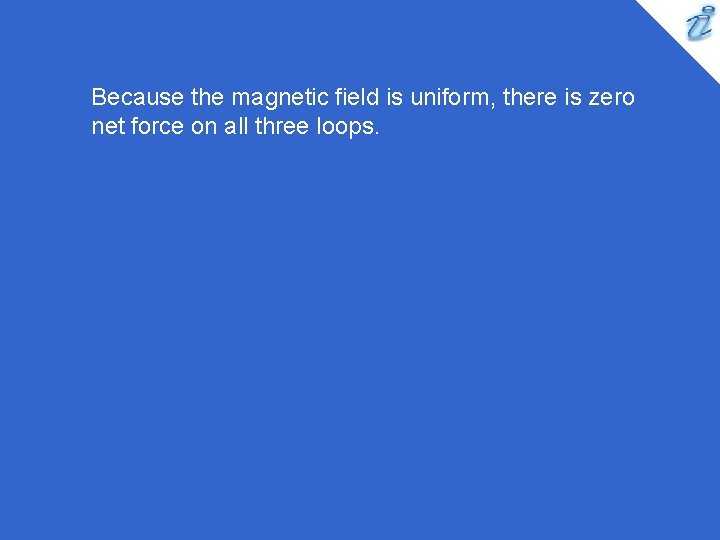 Because the magnetic field is uniform, there is zero net force on all three