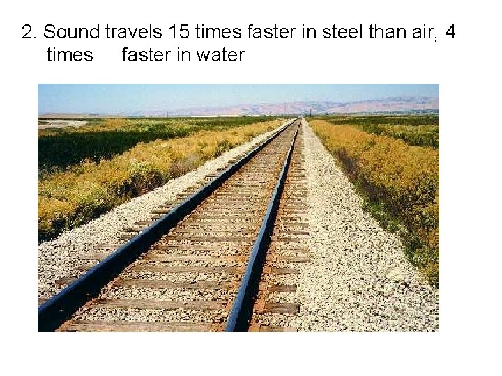 2. Sound travels 15 times faster in steel than air, 4 times faster in