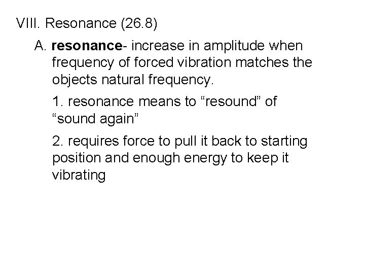 VIII. Resonance (26. 8) A. resonance- increase in amplitude when frequency of forced vibration