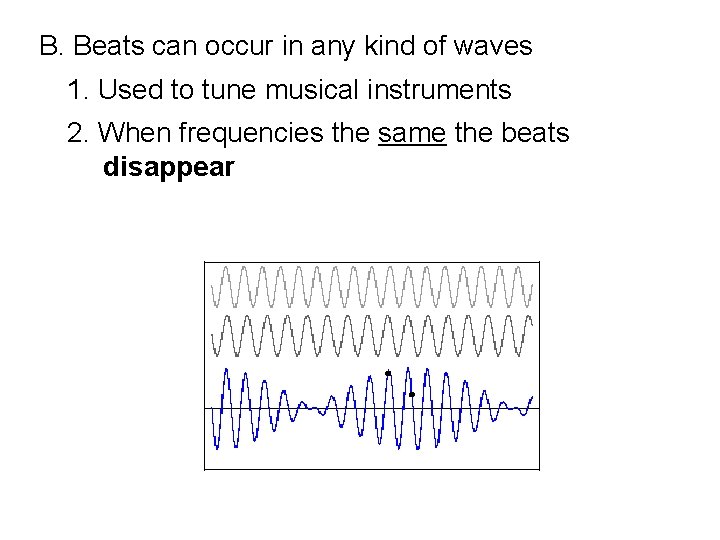  B. Beats can occur in any kind of waves 1. Used to tune