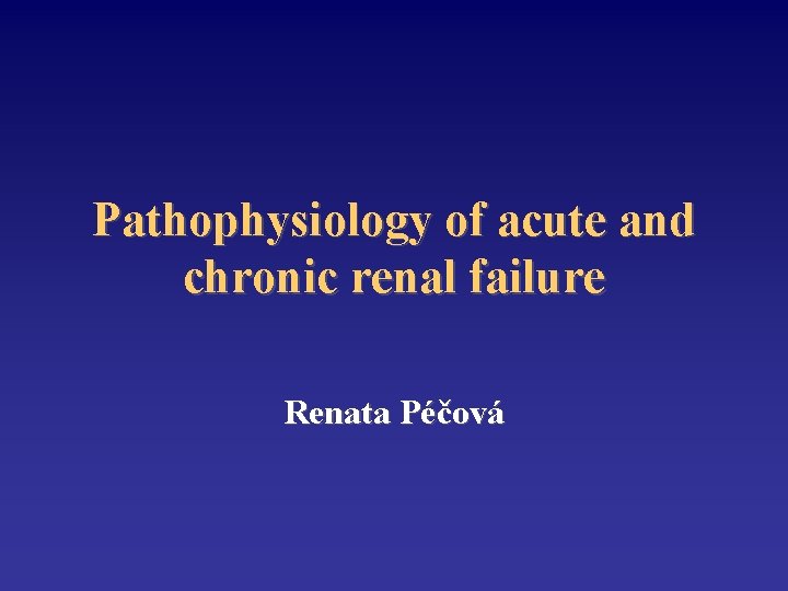 Pathophysiology of acute and chronic renal failure Renata Péčová 