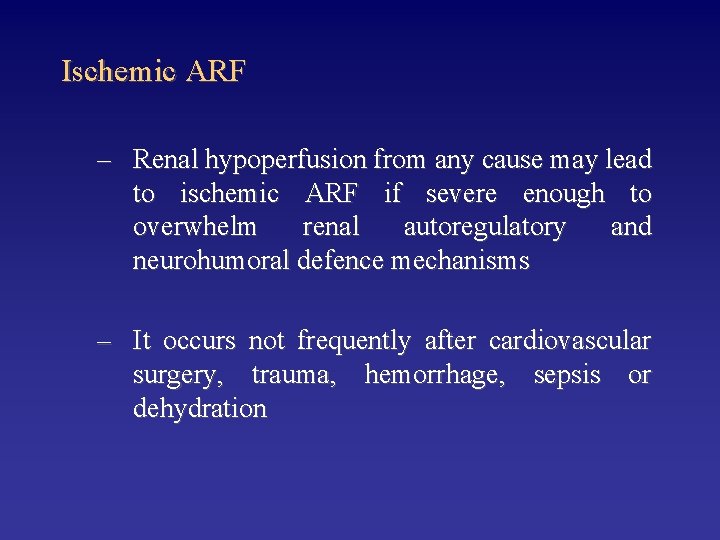 Ischemic ARF – Renal hypoperfusion from any cause may lead to ischemic ARF if