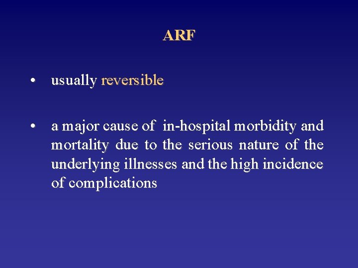 ARF • usually reversible • a major cause of in-hospital morbidity and mortality due