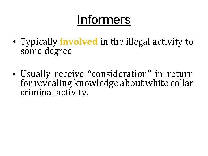 Informers • Typically involved in the illegal activity to some degree. • Usually receive