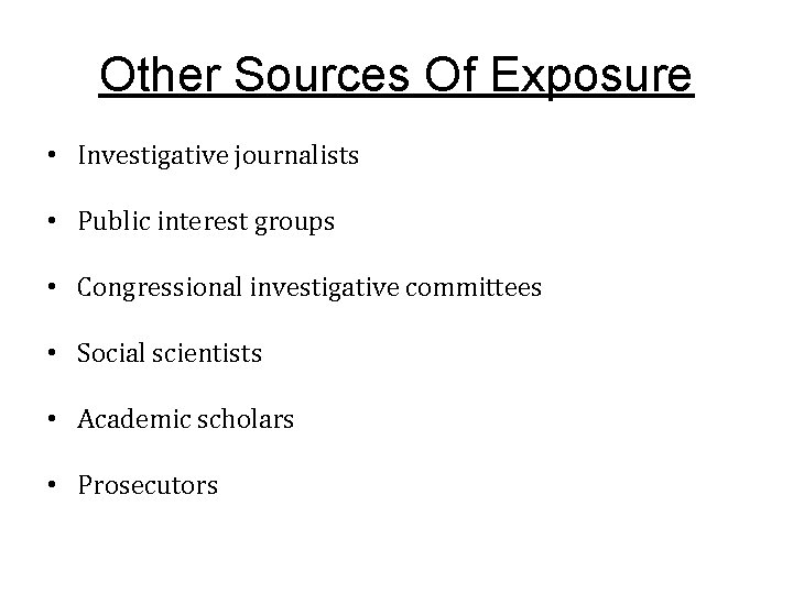 Other Sources Of Exposure • Investigative journalists • Public interest groups • Congressional investigative