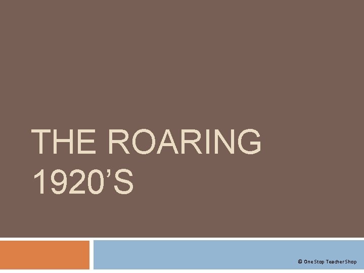 THE ROARING 1920’S © One Stop Teacher Shop THE ROARING 1920’S © One Stop Teacher Shop