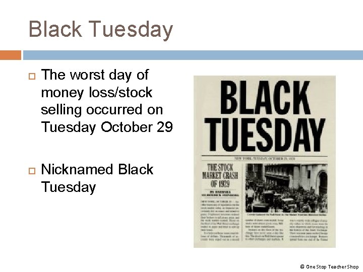 Black Tuesday The worst day of money loss/stock selling occurred on Tuesday October 29 Black Tuesday The worst day of money loss/stock selling occurred on Tuesday October 29