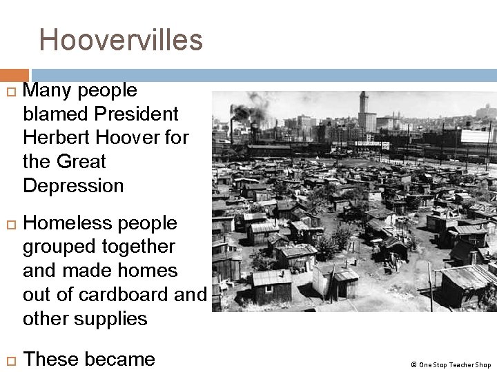 Hoovervilles Many people blamed President Herbert Hoover for the Great Depression Homeless people grouped Hoovervilles Many people blamed President Herbert Hoover for the Great Depression Homeless people grouped
