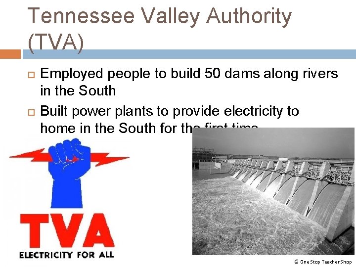 Tennessee Valley Authority (TVA) Employed people to build 50 dams along rivers in the Tennessee Valley Authority (TVA) Employed people to build 50 dams along rivers in the