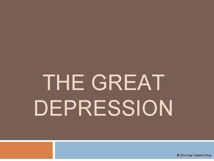 THE GREAT DEPRESSION © One Stop Teacher Shop THE GREAT DEPRESSION © One Stop Teacher Shop