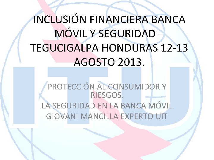 INCLUSIÓN FINANCIERA BANCA MÓVIL Y SEGURIDAD – TEGUCIGALPA HONDURAS 12 -13 AGOSTO 2013. PROTECCIÓN