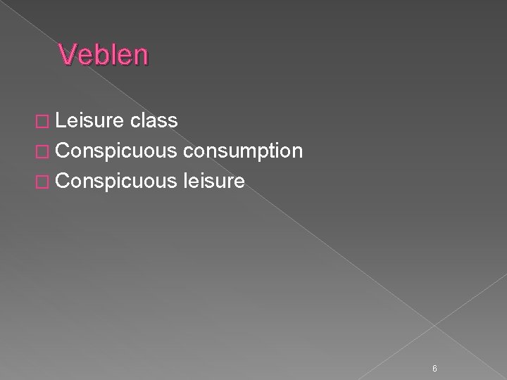 Veblen � Leisure class � Conspicuous consumption � Conspicuous leisure 6 