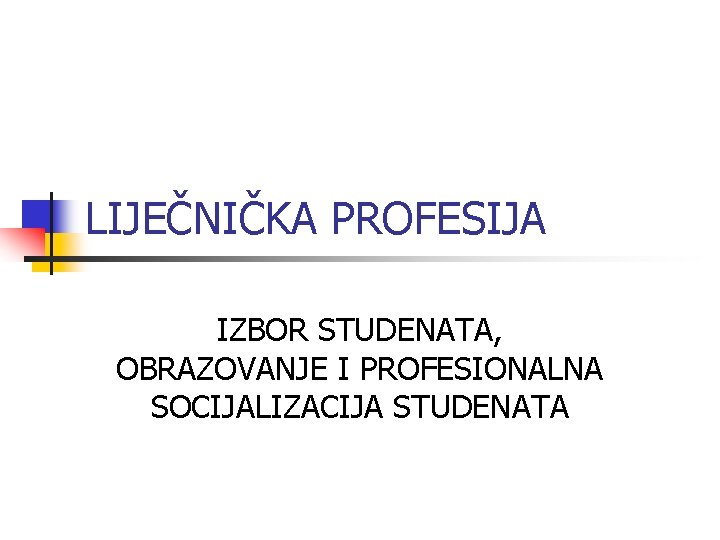 LIJEČNIČKA PROFESIJA IZBOR STUDENATA, OBRAZOVANJE I PROFESIONALNA SOCIJALIZACIJA STUDENATA 