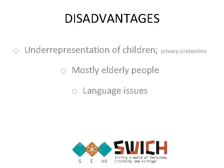 DISADVANTAGES o Underrepresentation of children; privacy protection o Mostly elderly people o Language issues