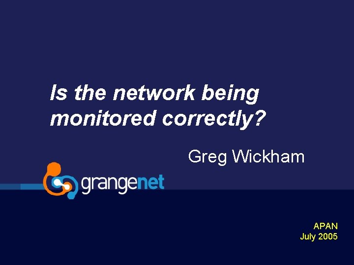 Is the network being monitored correctly? Greg Wickham APAN July 2005 