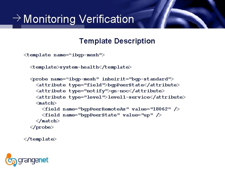 Monitoring Verification Template Description <template name=“ibgp-mesh"> <template>system-health</template> <probe name=“ibgp-mesh" inheirit="bgp-standard"> <attribute type="field">bgp. Peer. State</attribute>